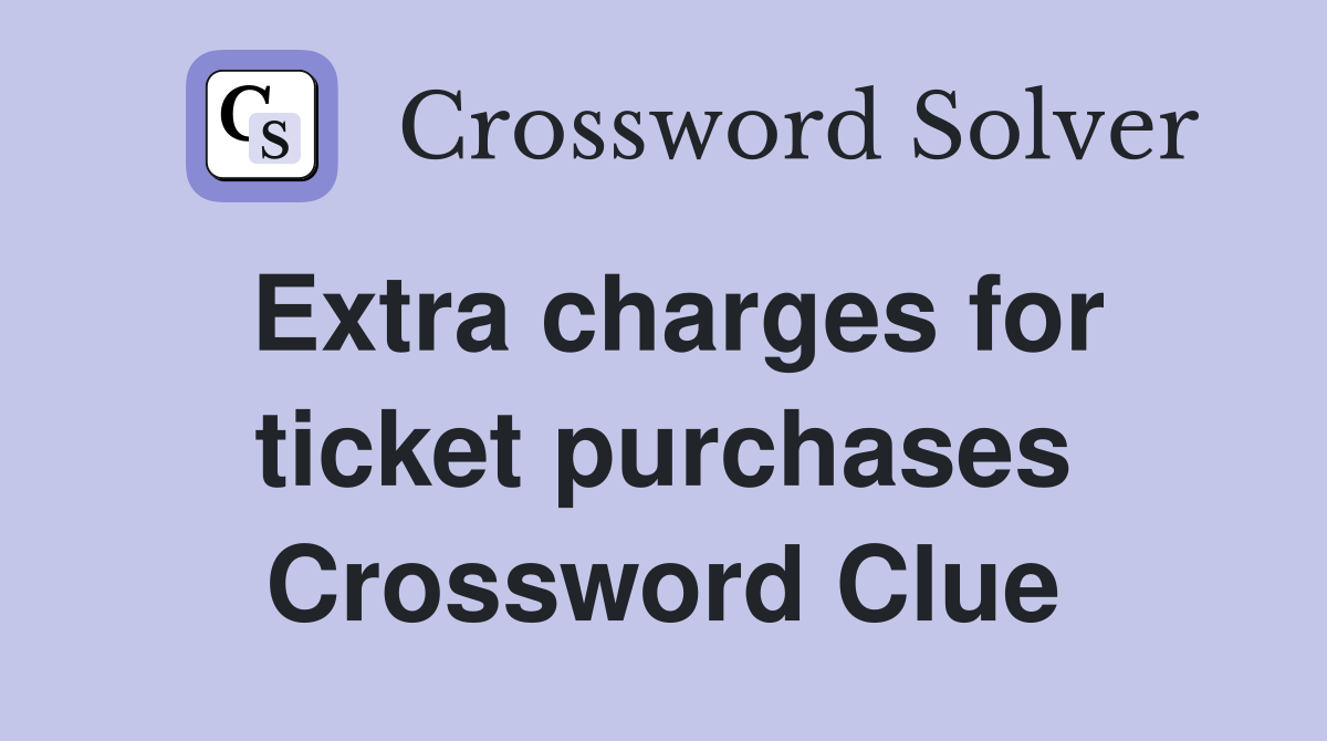 Extra charges for ticket purchases Crossword Clue