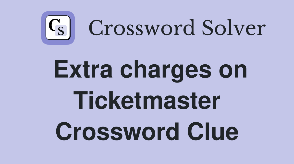 Extra charges on Ticketmaster Crossword Clue