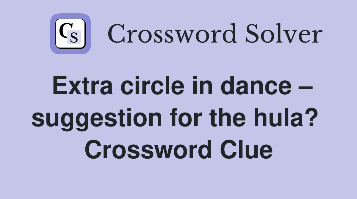Extra circle in dance – suggestion for the hula?  Crossword Clue