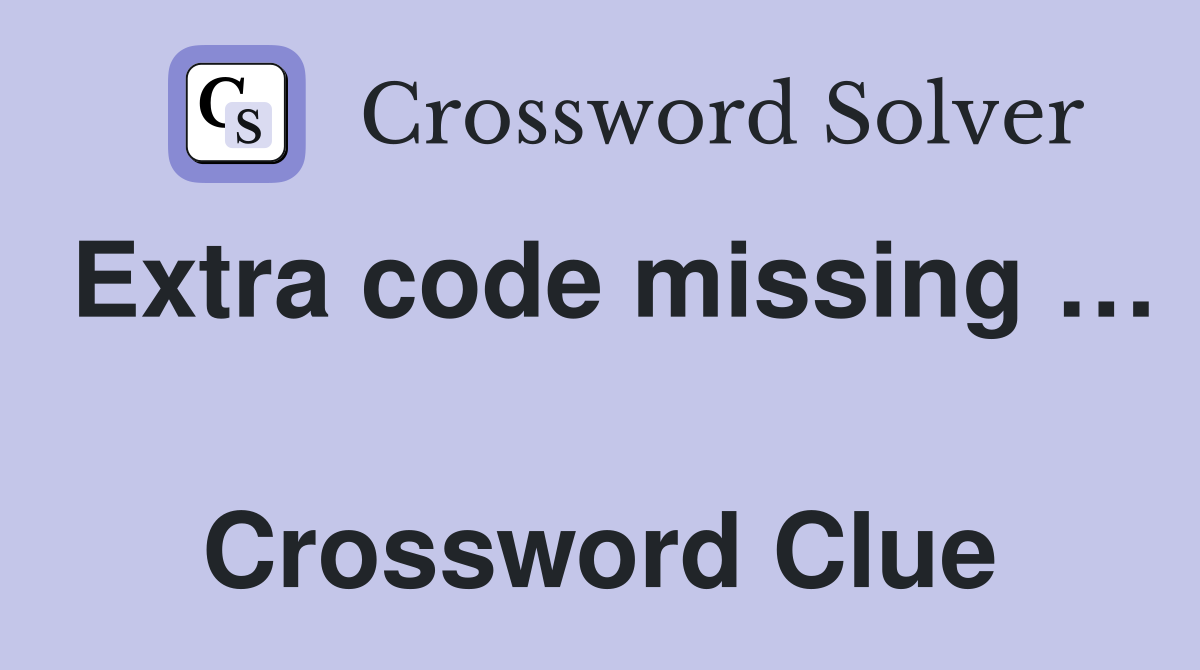 Extra code missing …  Crossword Clue