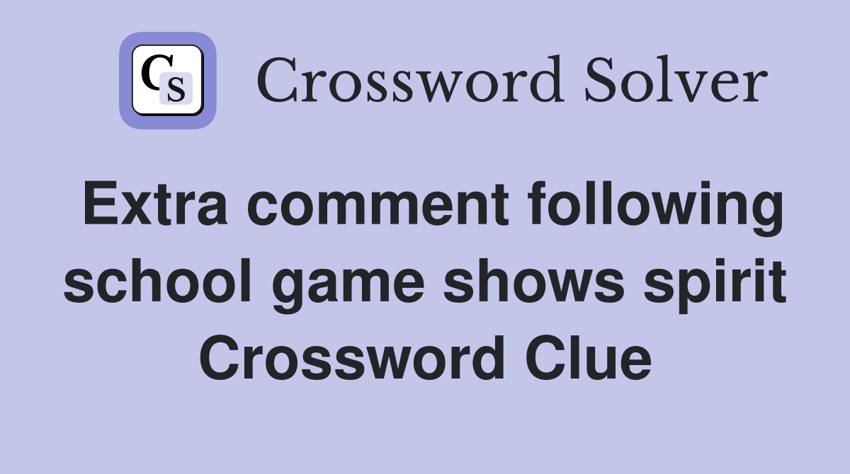 Extra comment following school game shows spirit Crossword Clue
