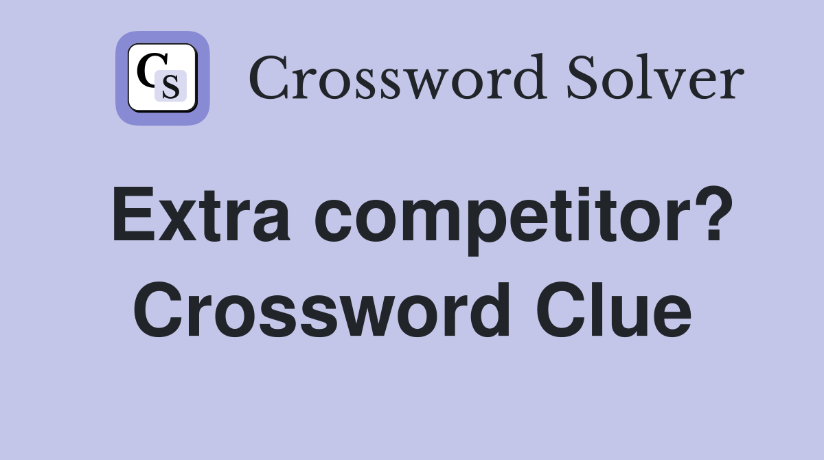 Extra competitor? Crossword Clue