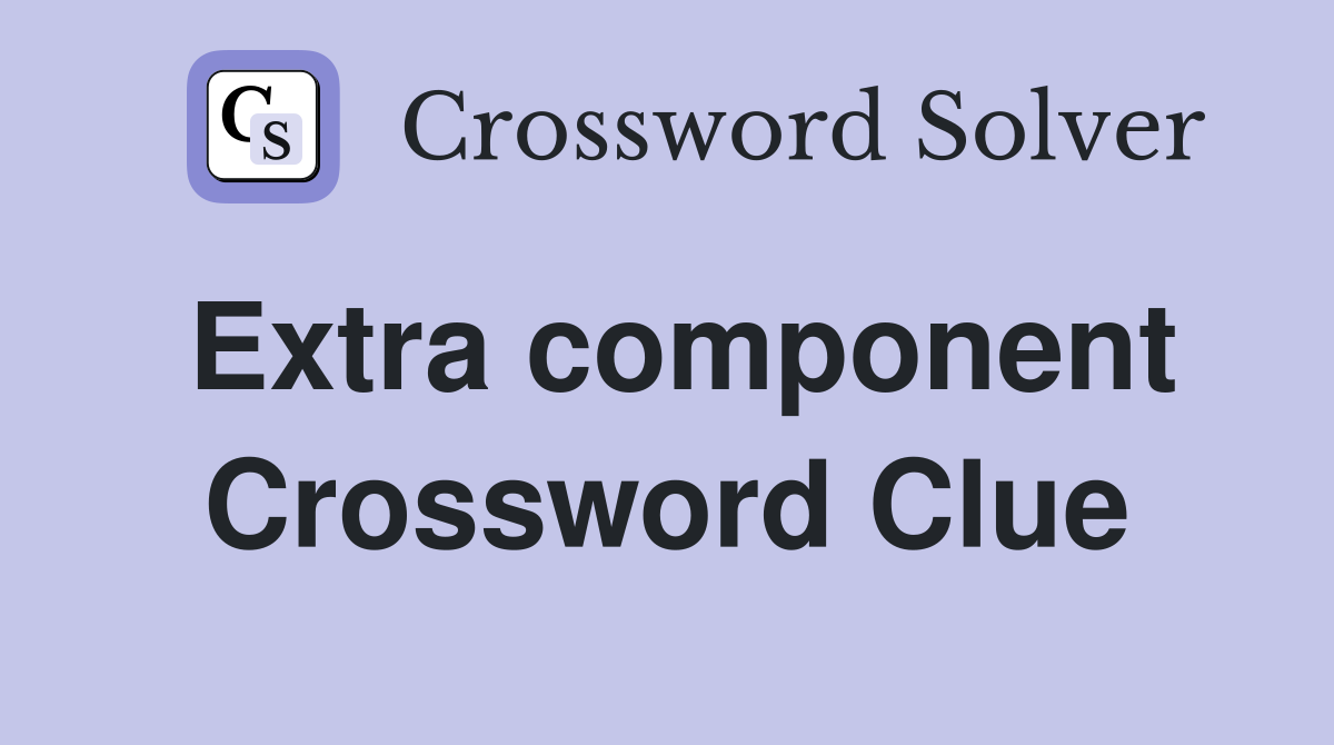 Extra component Crossword Clue