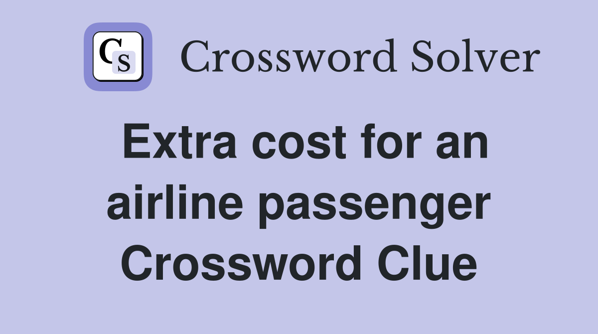 Extra cost for an airline passenger Crossword Clue