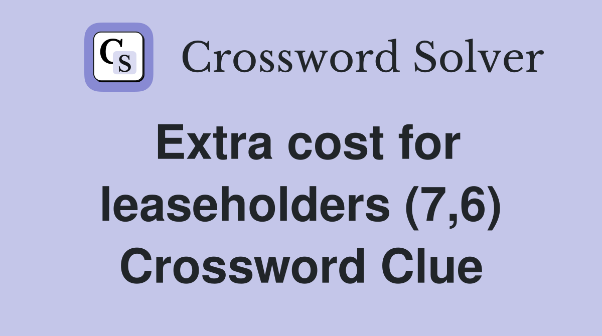 Extra cost for leaseholders (7,6) Crossword Clue