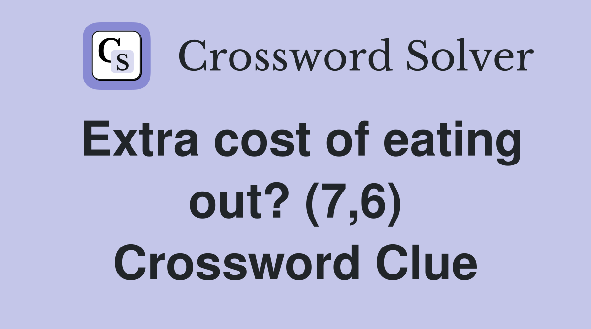 Extra cost of eating out? (7,6) Crossword Clue