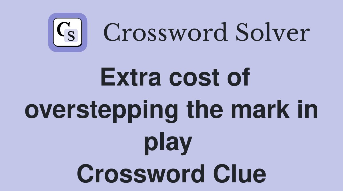 Extra cost of overstepping the mark in play  Crossword Clue