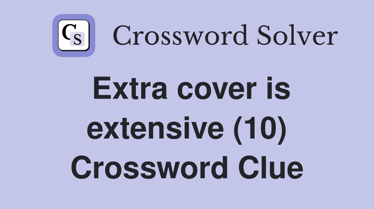 Extra cover is extensive (10) Crossword Clue