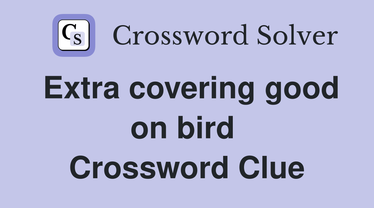 Extra covering good on bird  Crossword Clue