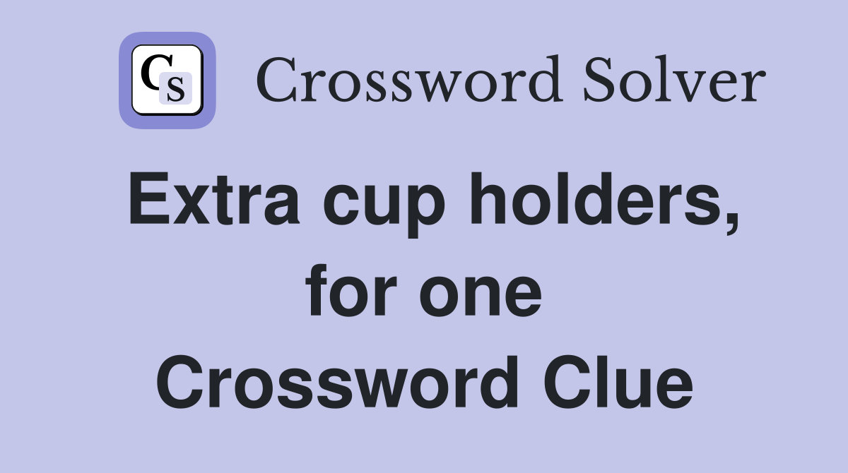 Extra cup holders, for one Crossword Clue