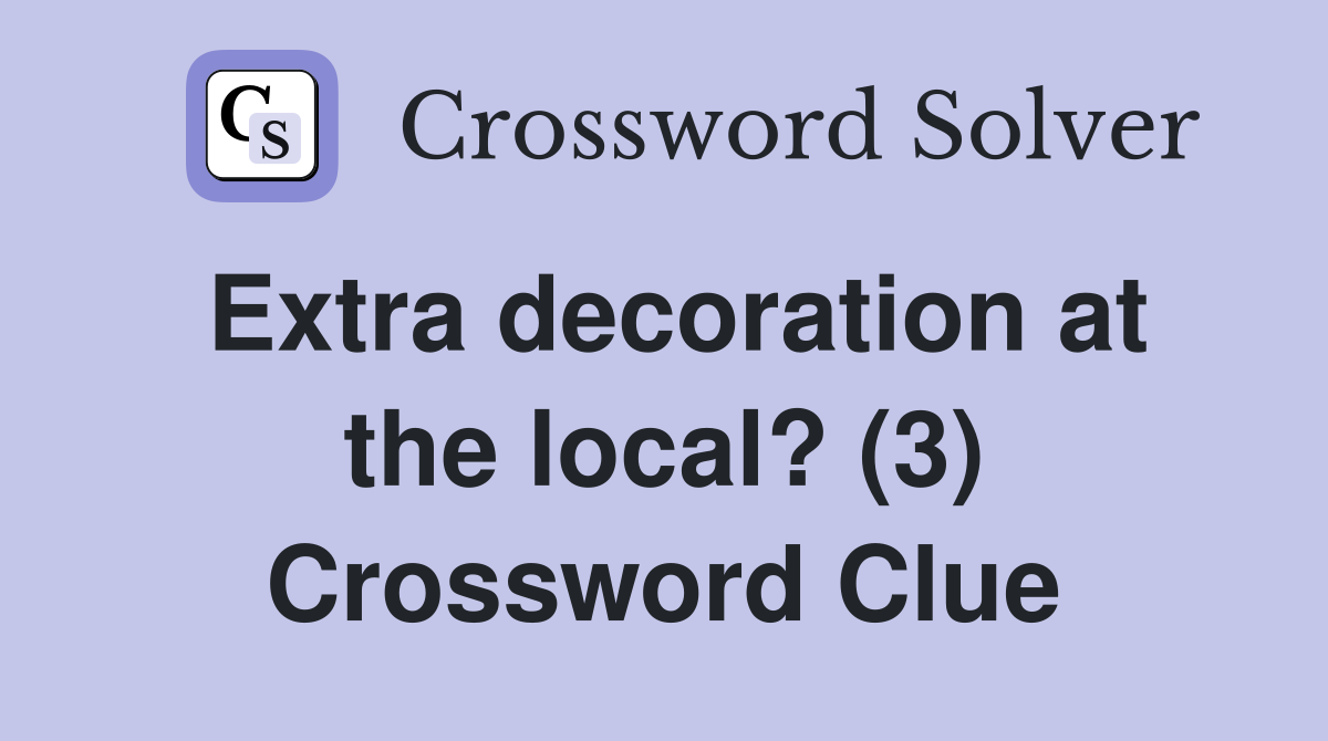 Extra decoration at the local? (3) Crossword Clue