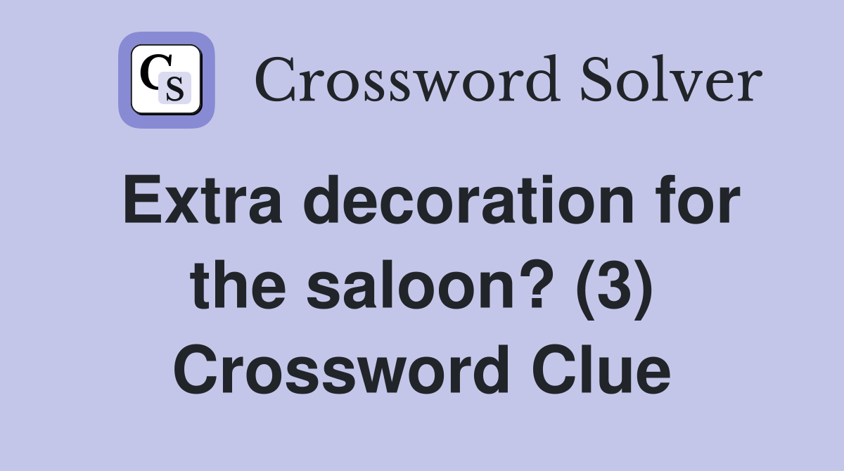 Extra decoration for the saloon? (3) Crossword Clue