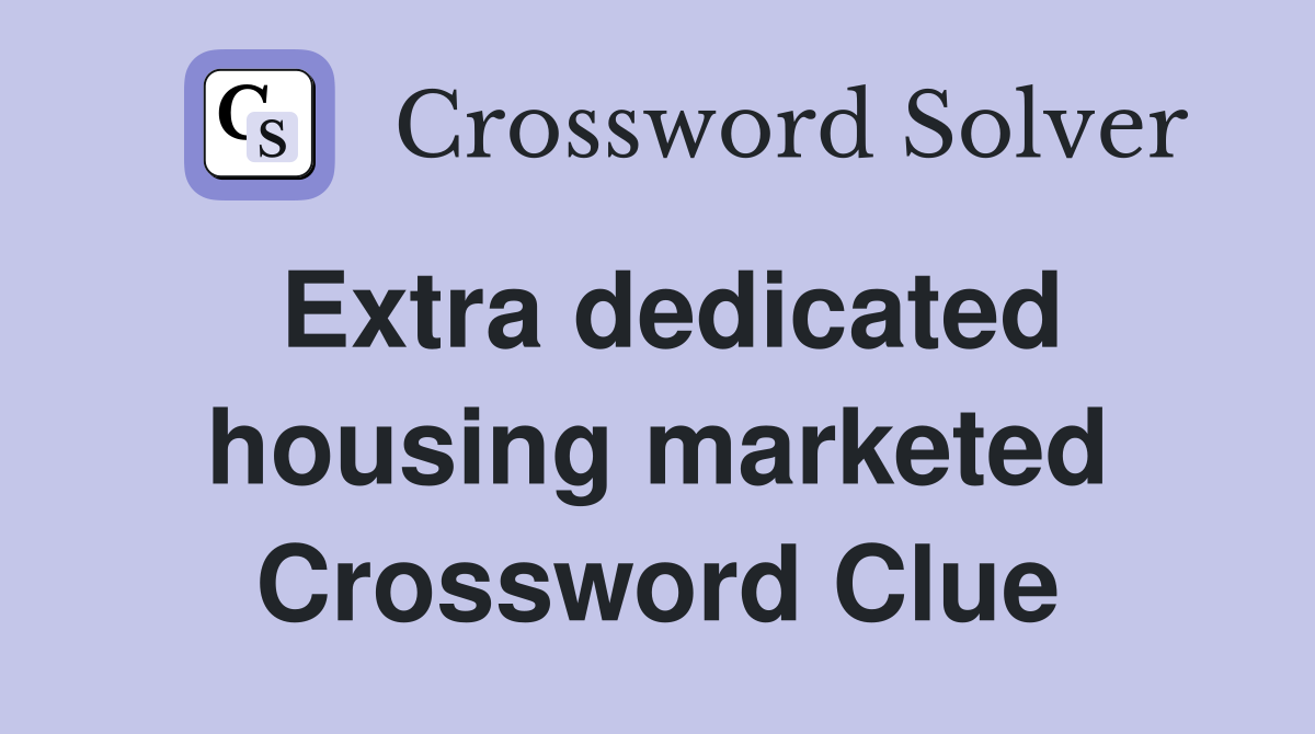 Extra dedicated housing marketed Crossword Clue