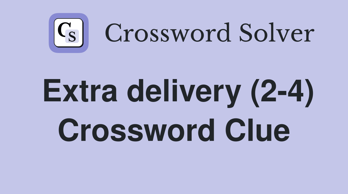 Extra delivery (2-4) Crossword Clue