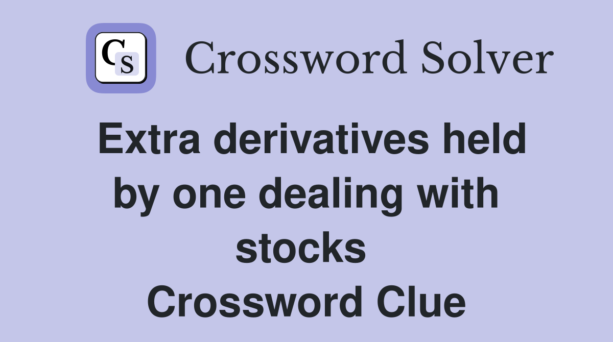 Extra derivatives held by one dealing with stocks  Crossword Clue