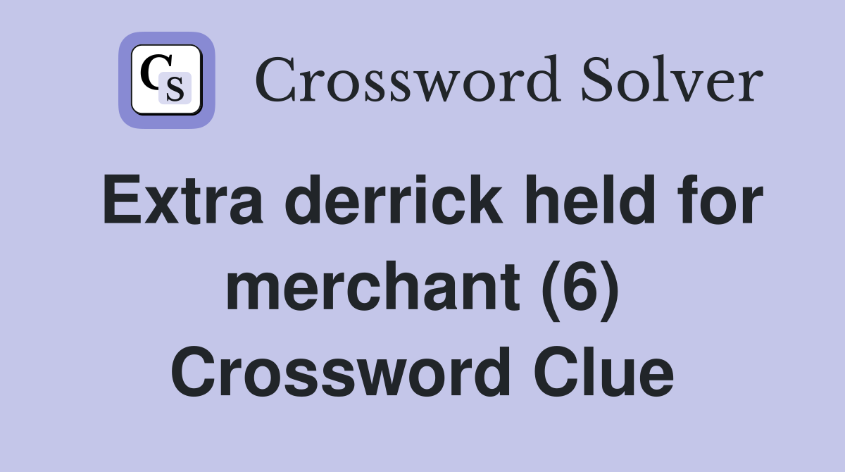 Extra derrick held for merchant (6) Crossword Clue