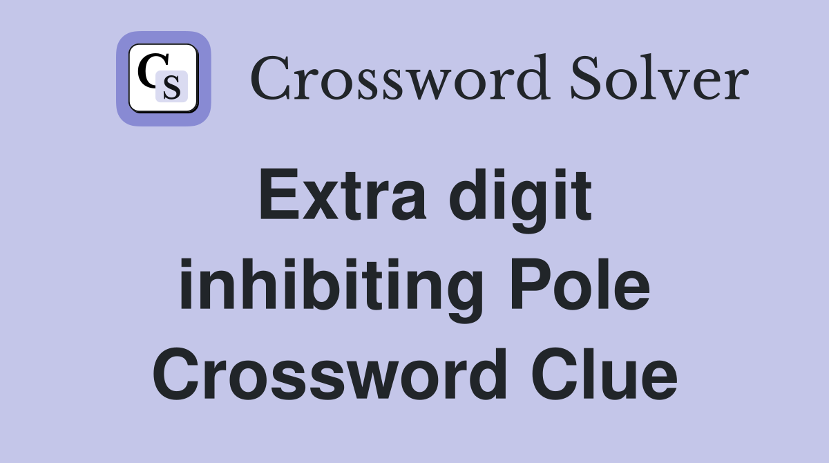 Extra digit inhibiting Pole Crossword Clue