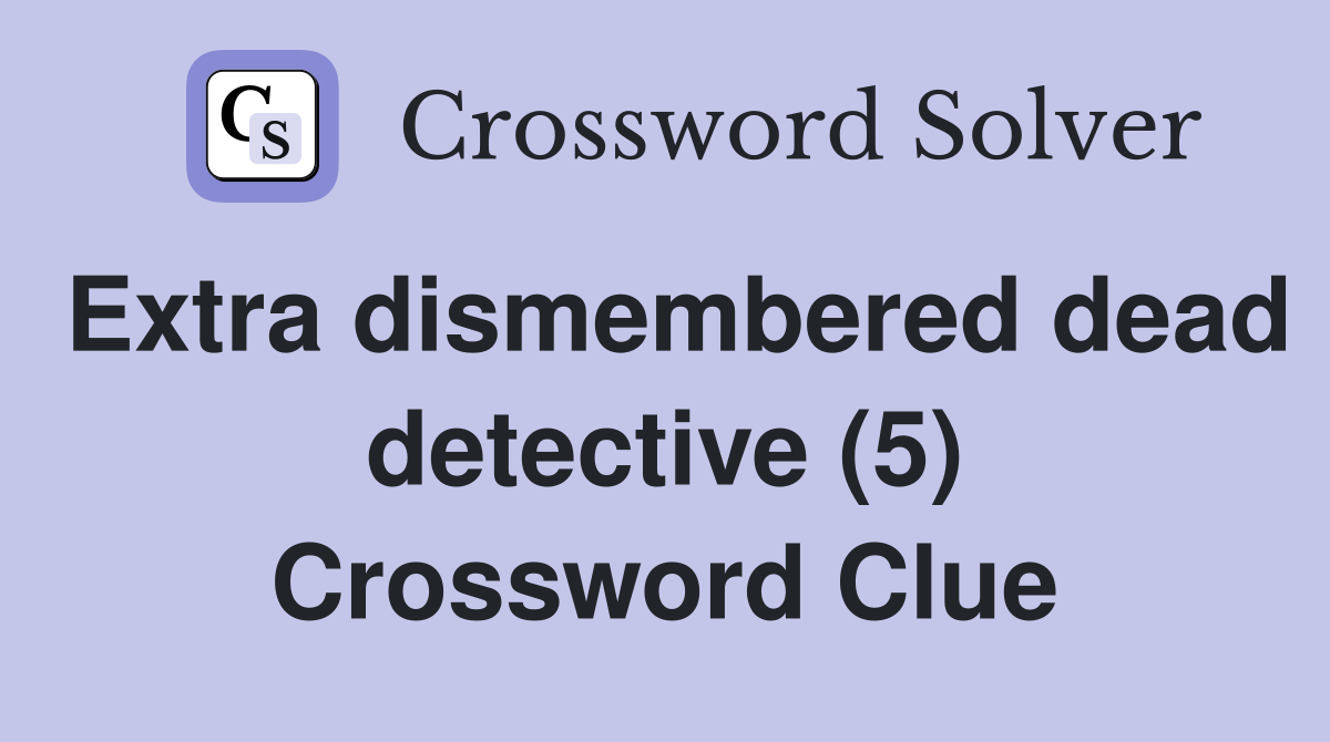 Extra dismembered dead detective (5) Crossword Clue