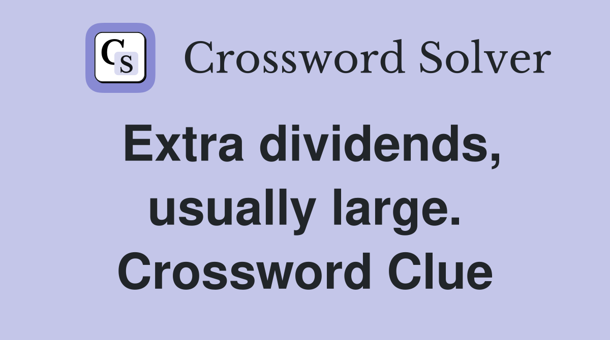 Extra dividends, usually large. Crossword Clue