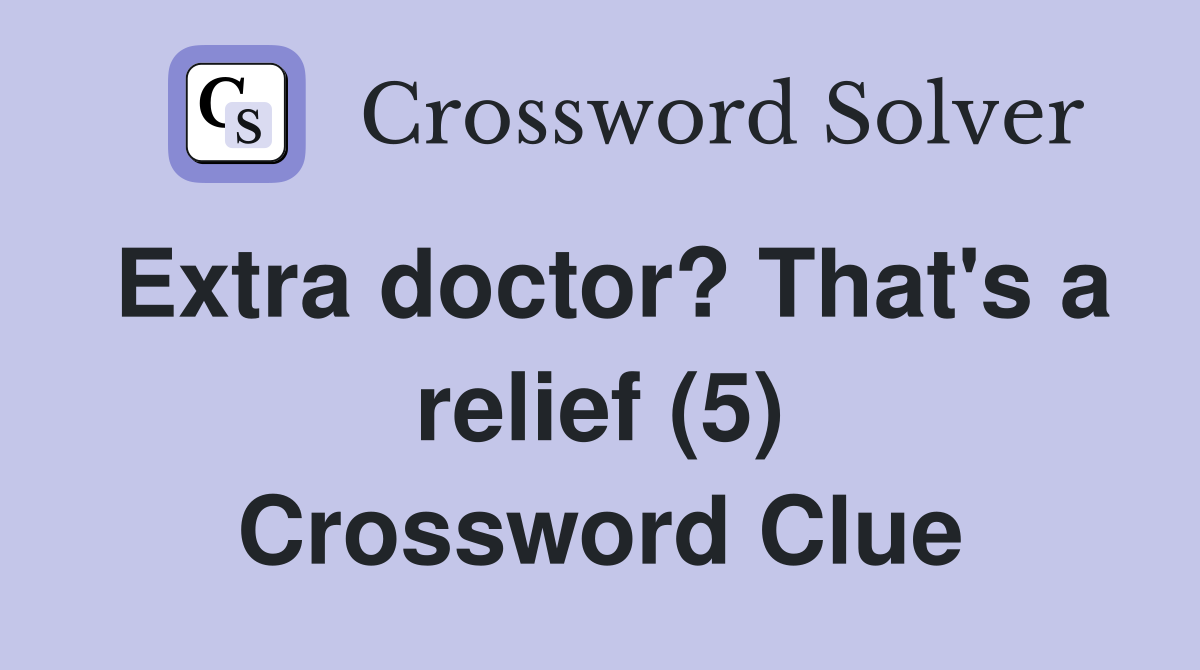 Extra doctor? That's a relief (5) Crossword Clue