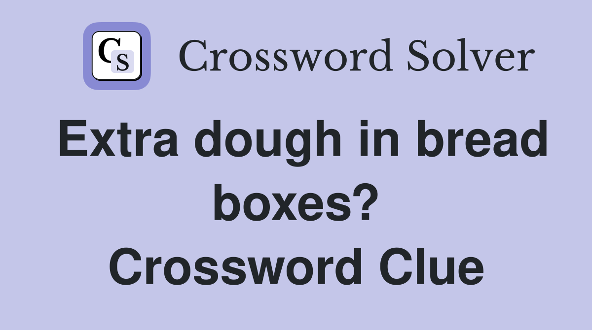 Extra dough in bread boxes? Crossword Clue