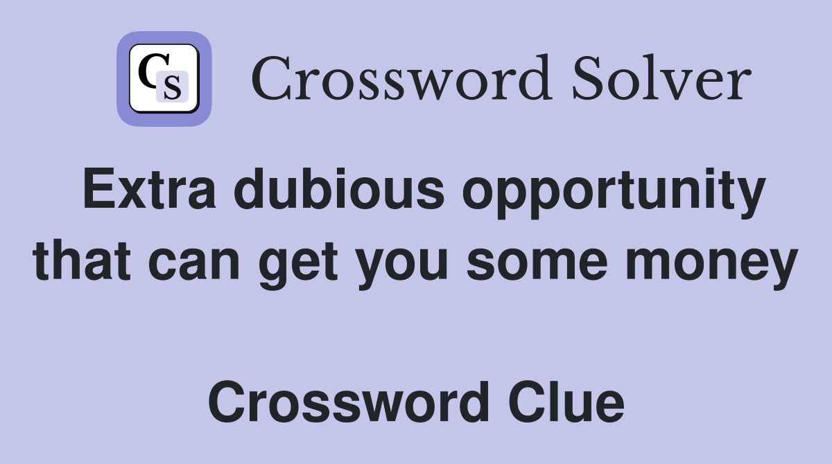 Extra dubious opportunity that can get you some money  Crossword Clue