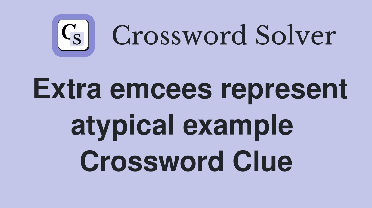 Extra emcees represent atypical example  Crossword Clue