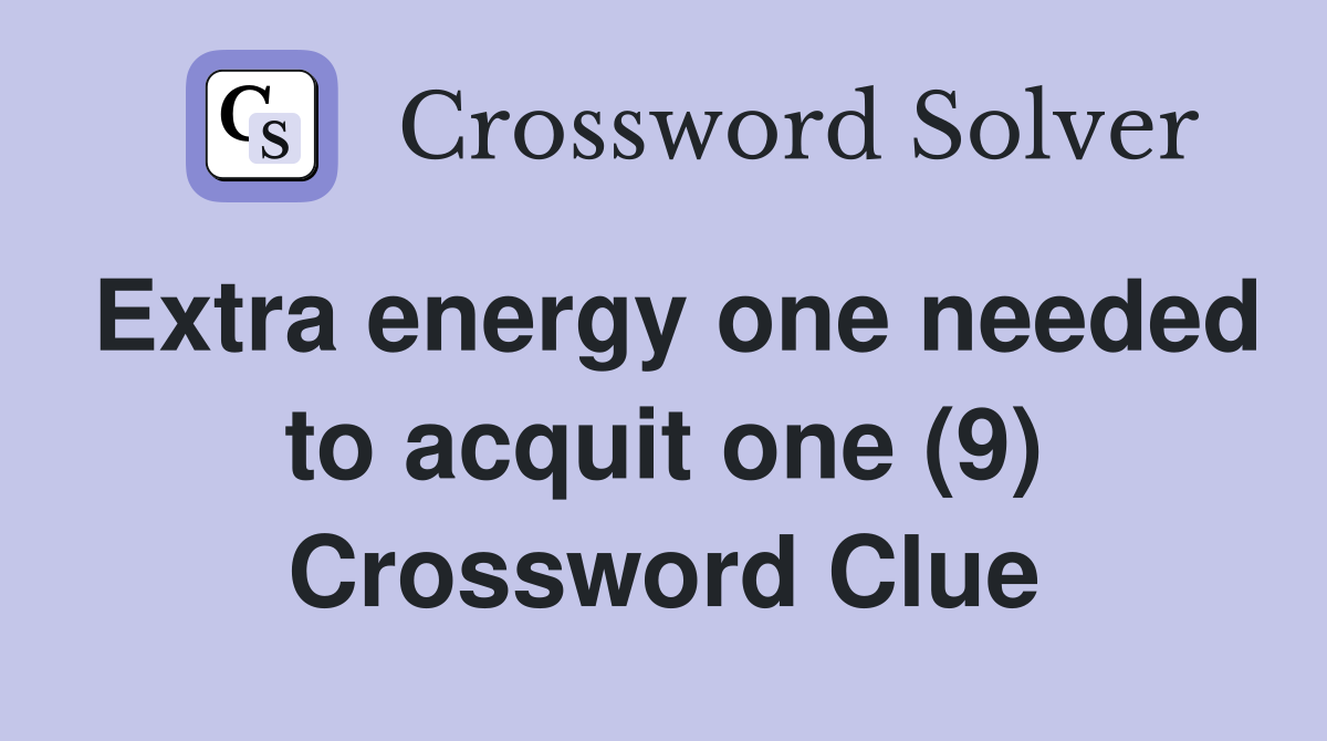 Extra energy one needed to acquit one (9) Crossword Clue