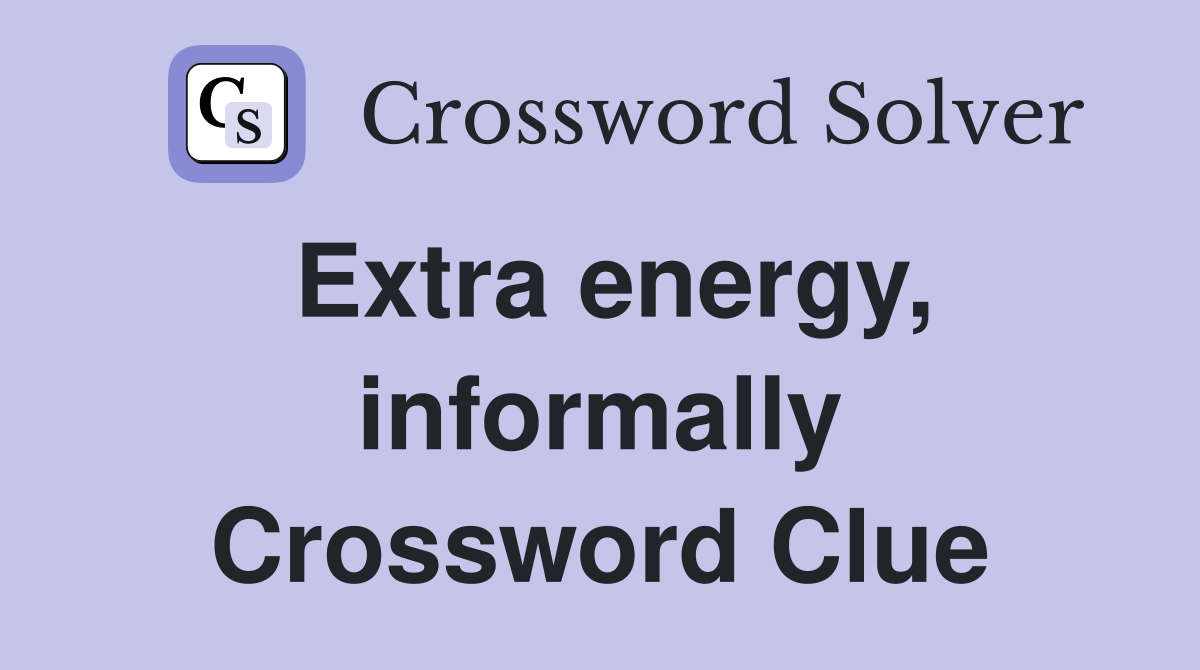 Extra energy, informally Crossword Clue