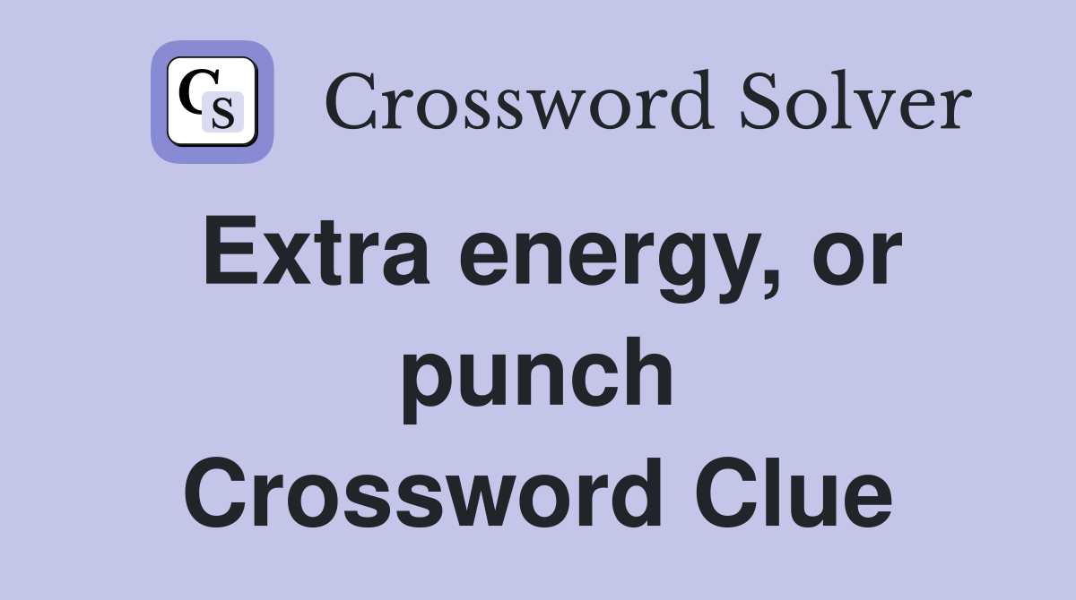 Extra energy, or punch Crossword Clue