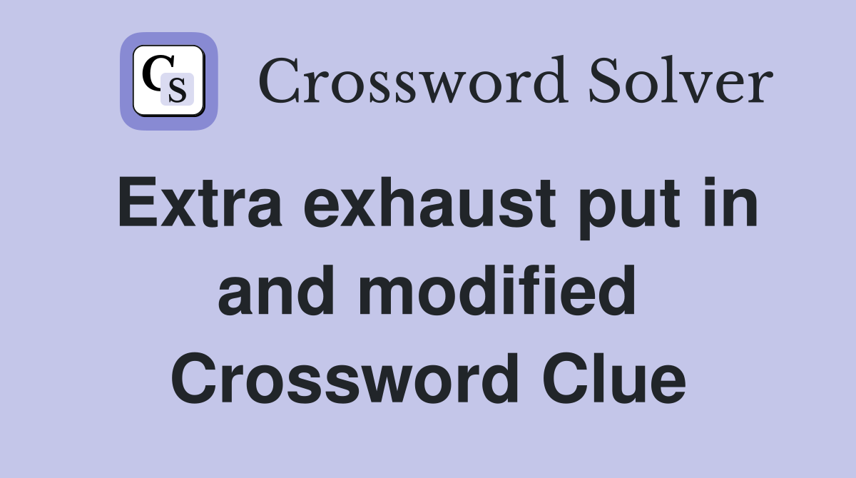 Extra exhaust put in and modified Crossword Clue