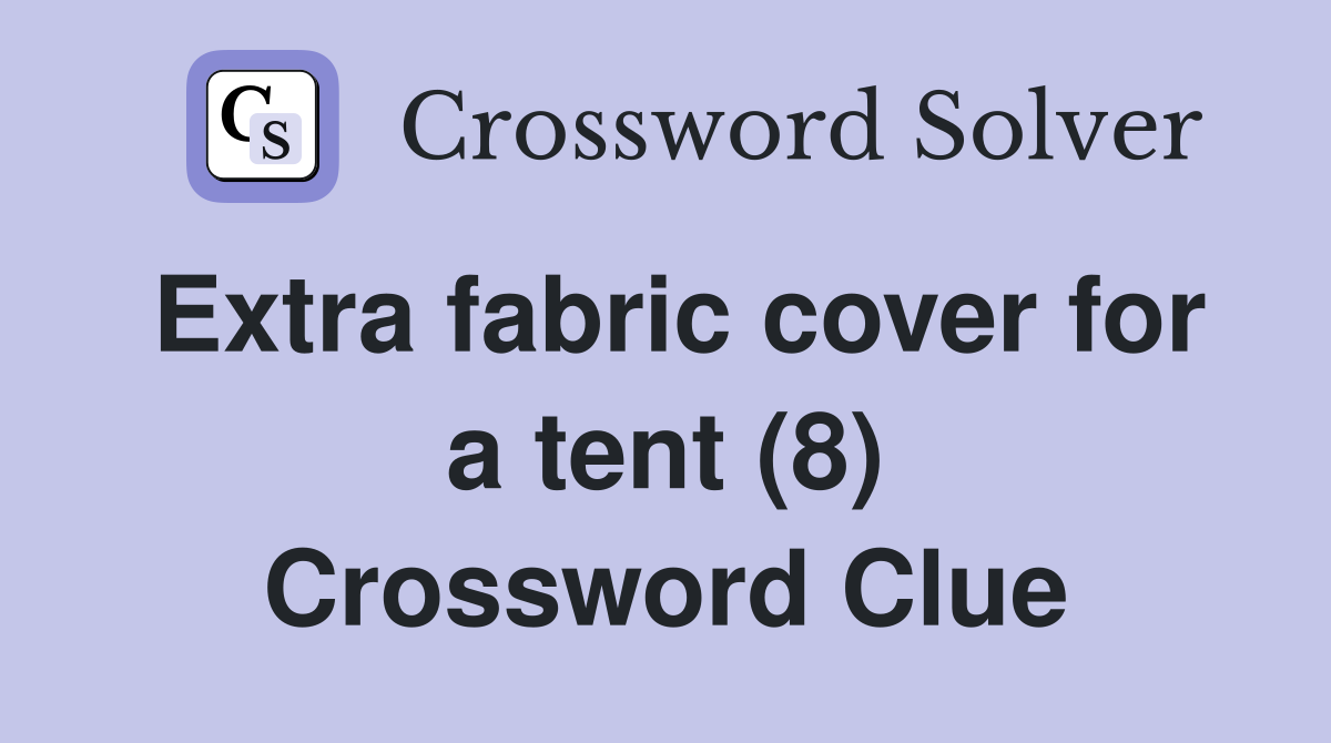 Extra fabric cover for a tent (8) Crossword Clue