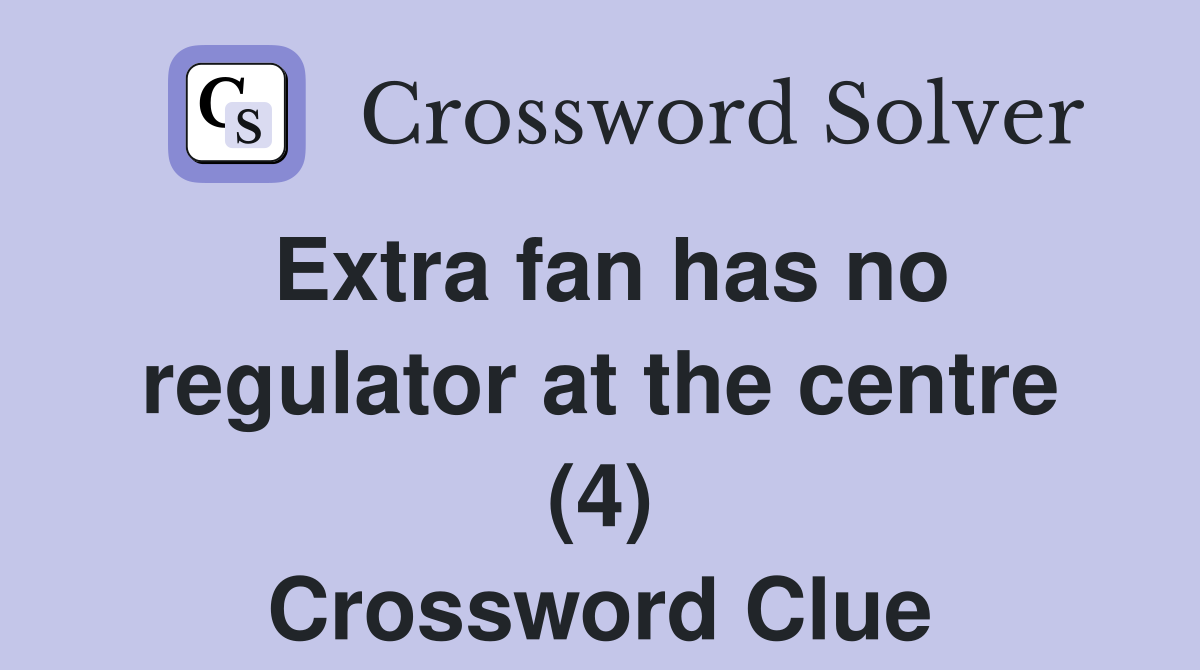Extra fan has no regulator at the centre (4) Crossword Clue