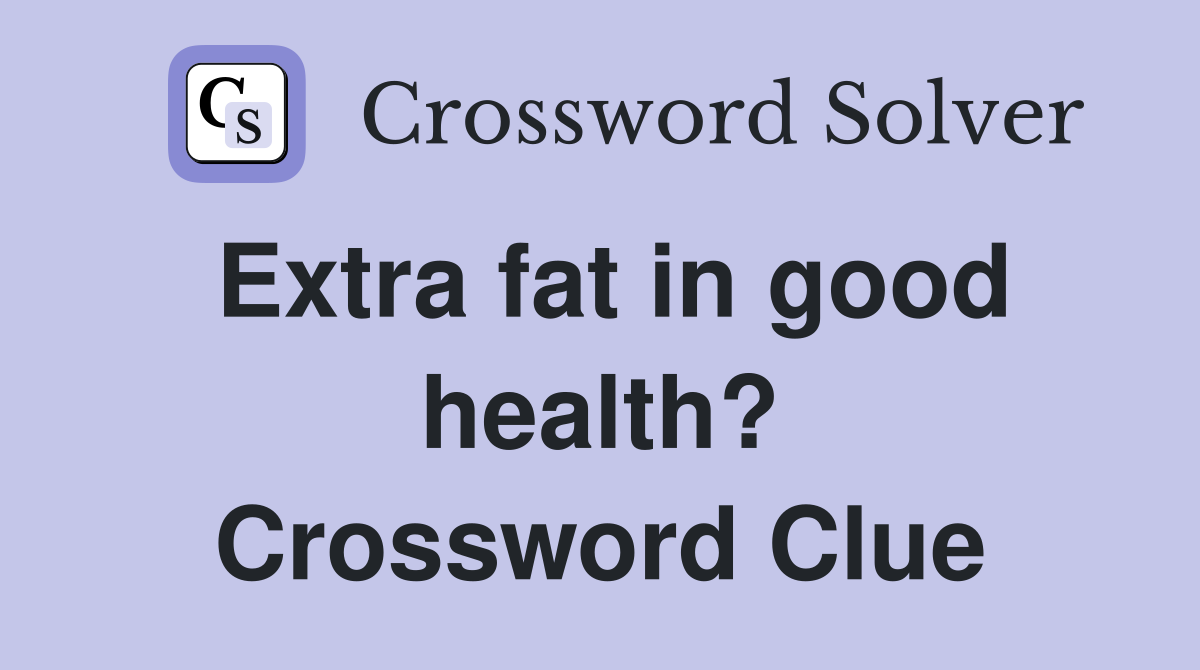 Extra fat in good health? Crossword Clue