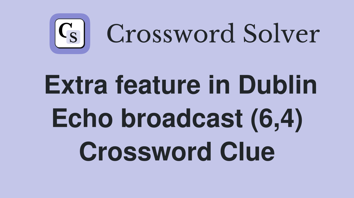 Extra feature in Dublin Echo broadcast (6,4) Crossword Clue