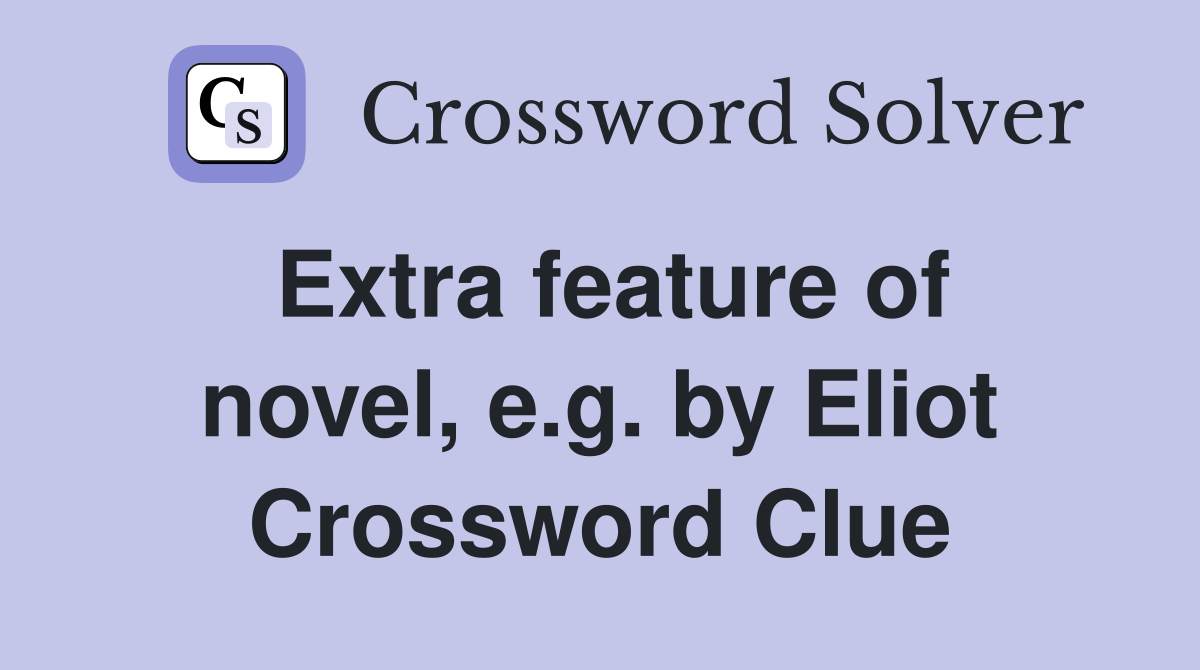 Extra feature of novel, e.g. by Eliot Crossword Clue