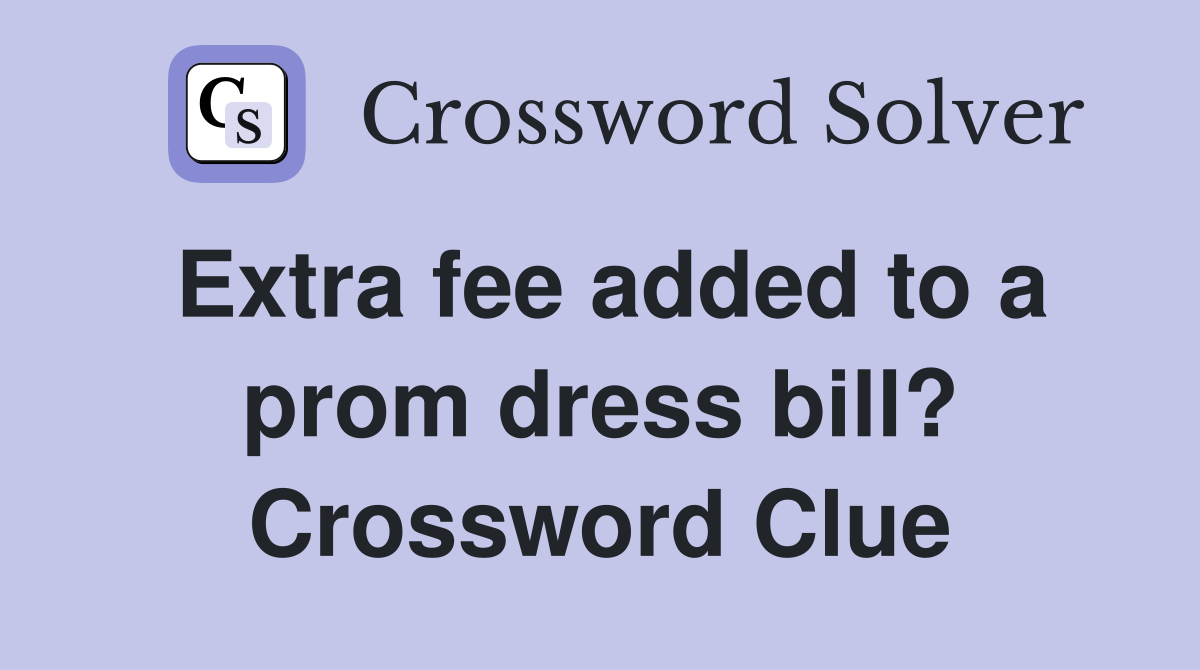Extra fee added to a prom dress bill? Crossword Clue