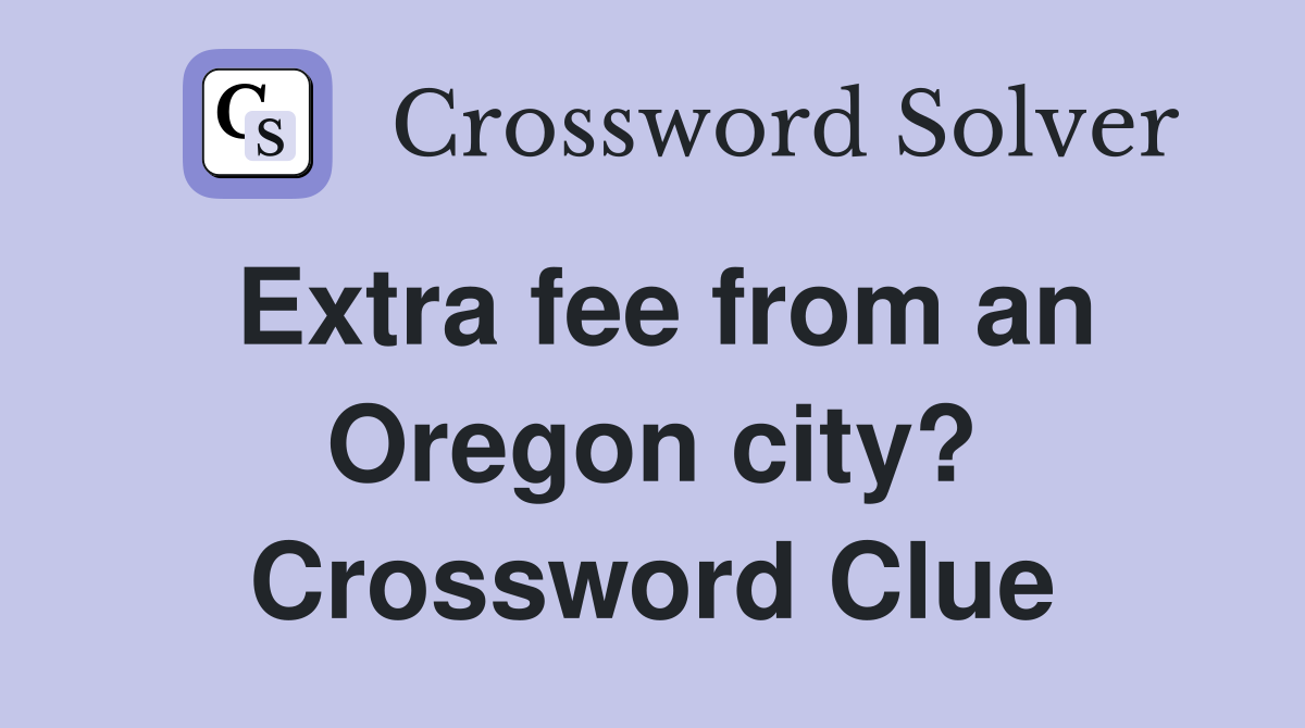 Extra fee from an Oregon city? Crossword Clue
