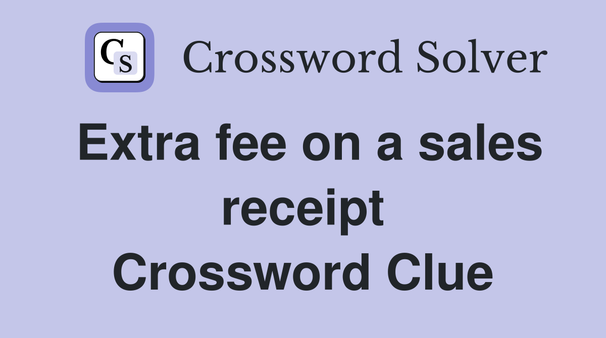 Extra fee on a sales receipt Crossword Clue