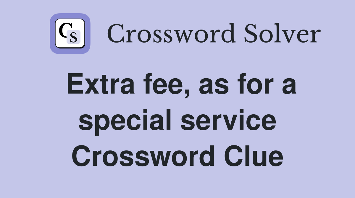 Extra fee, as for a special service Crossword Clue