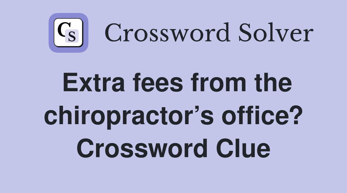 Extra fees from the chiropractor’s office? Crossword Clue
