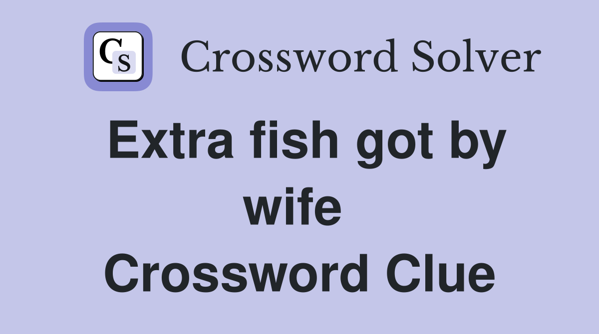 Extra fish got by wife  Crossword Clue