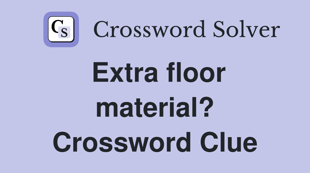 Extra floor material? Crossword Clue