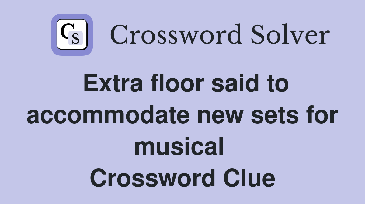 Extra floor said to accommodate new sets for musical  Crossword Clue