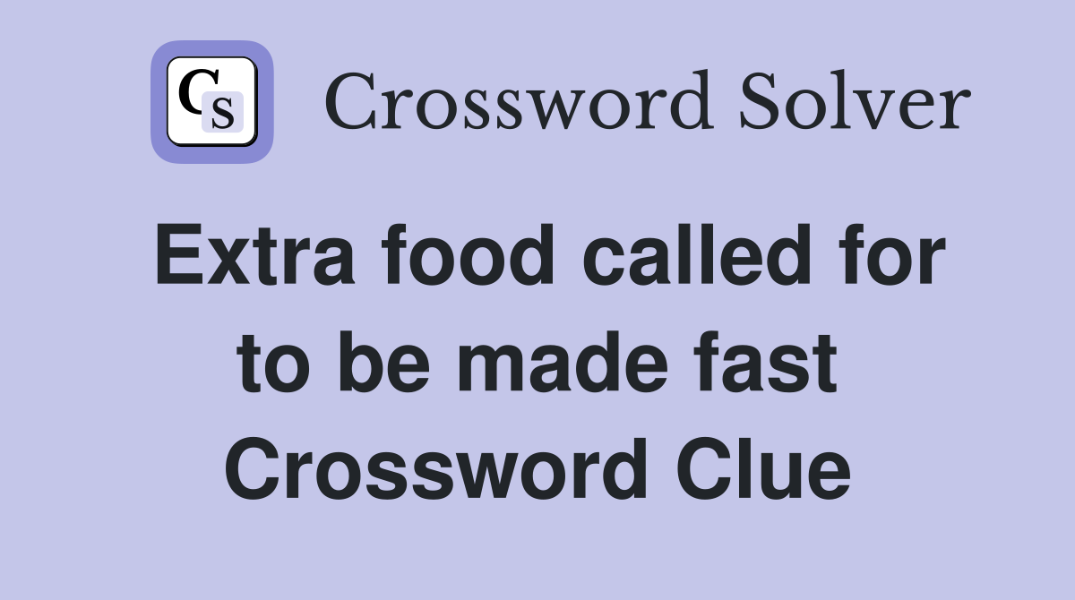 Extra food called for to be made fast Crossword Clue