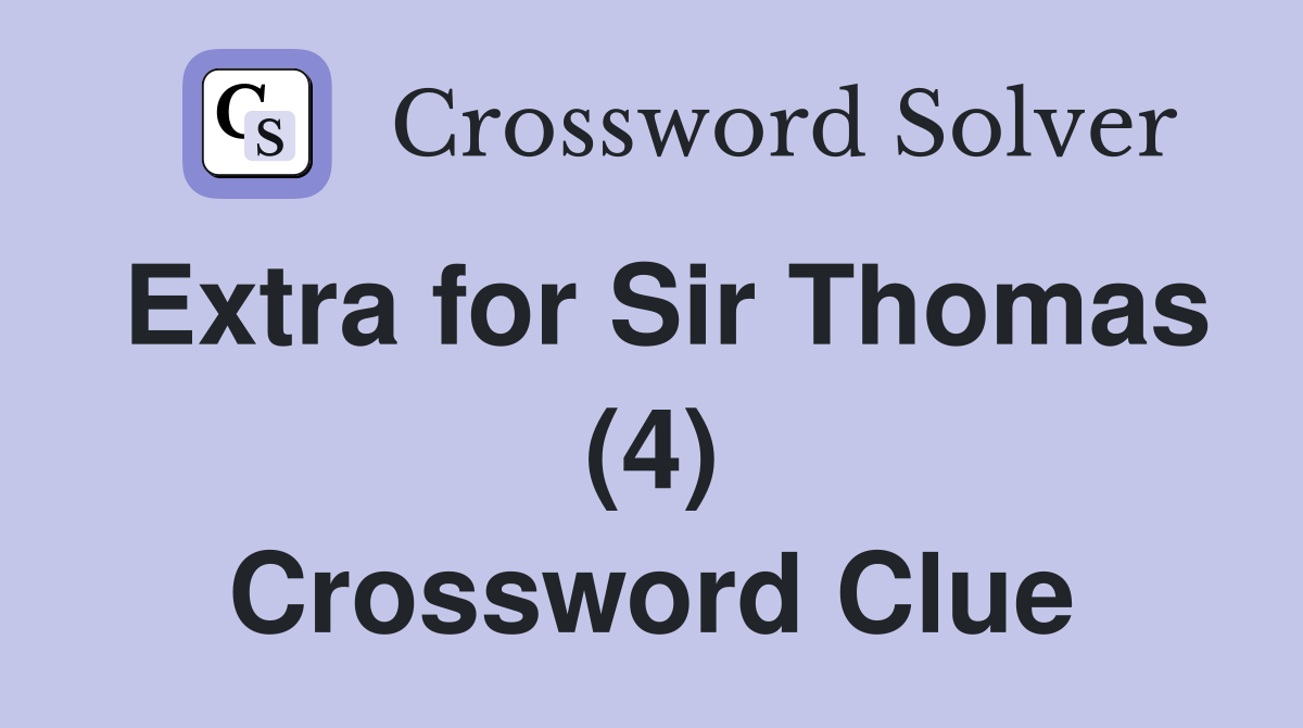 Extra for Sir Thomas (4) Crossword Clue
