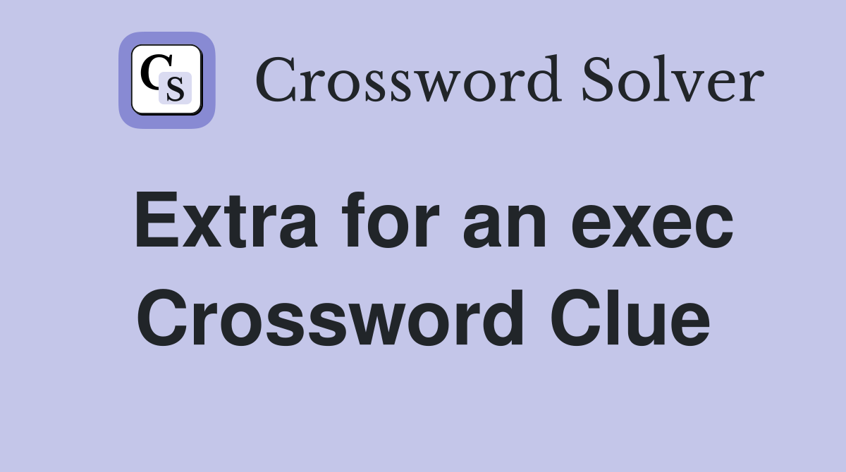 Extra for an exec Crossword Clue