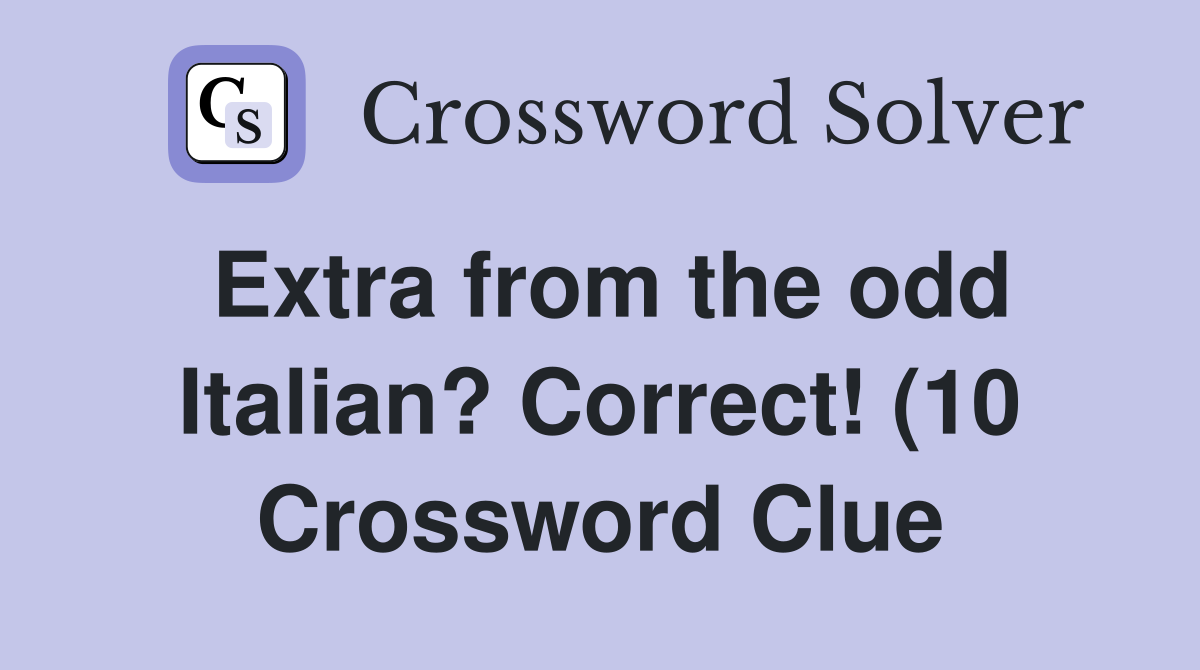 Extra from the odd Italian? Correct (10) Crossword Clue Answers Extra from the odd Italian? Correct (10) Crossword Clue Answers