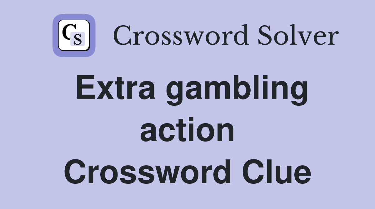 Extra gambling action Crossword Clue