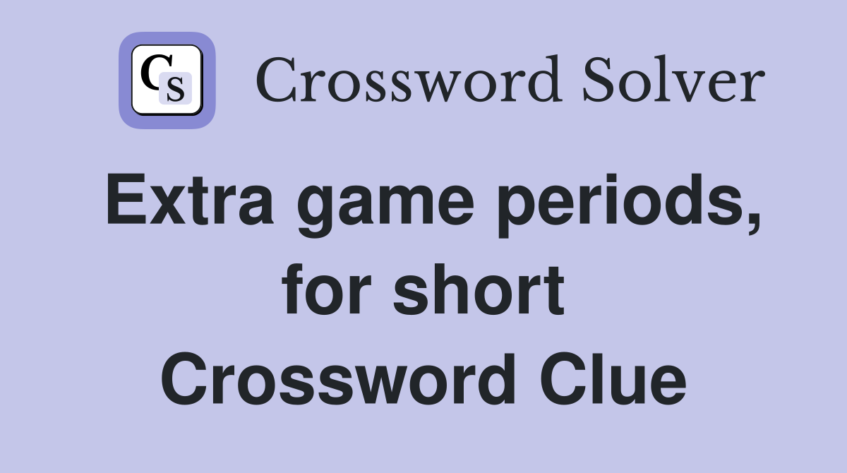 Extra game periods, for short Crossword Clue